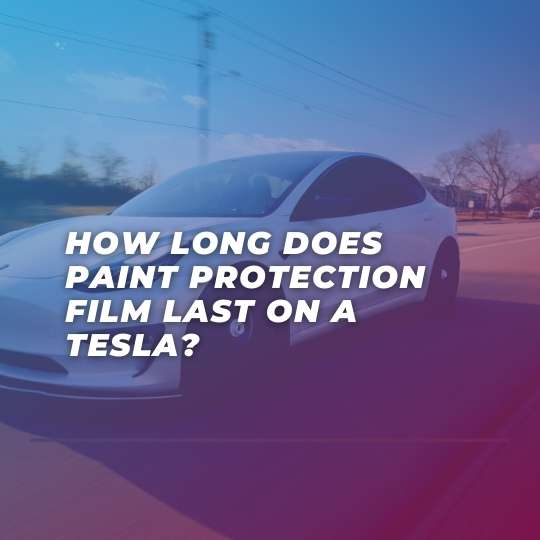 How long does paint protection film last on a Tesla?