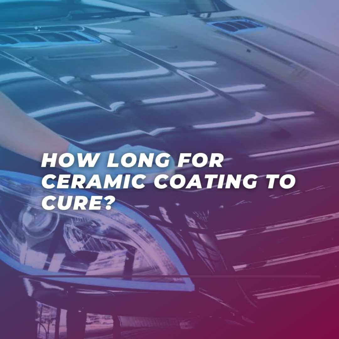 how long for ceramic coating to cure how long does it take for ceramic coating to cure how long for adam's ceramic coating to cure how long for ceramic coat to cure