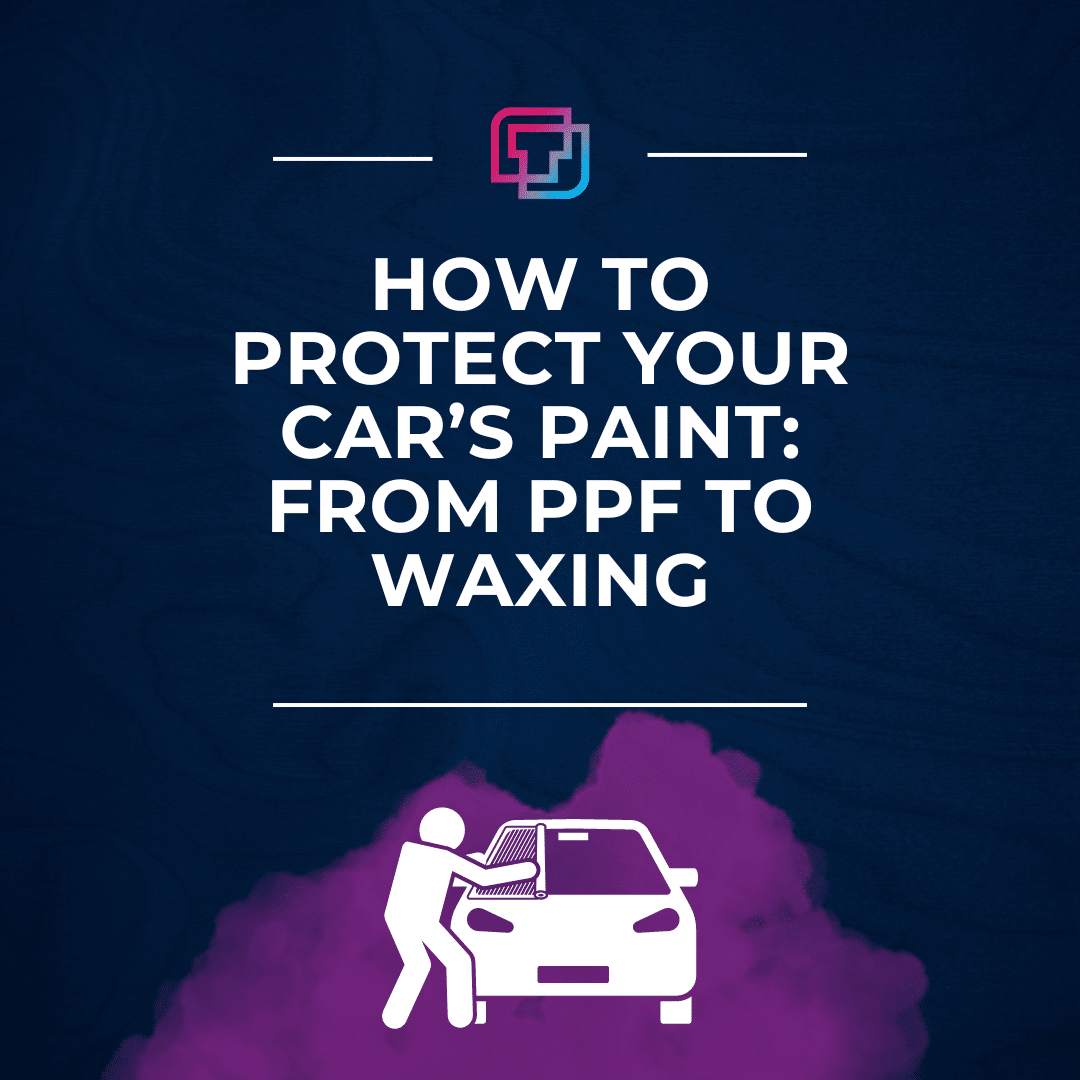 How to Protect Your Car’s Paint: From PPF to Waxing